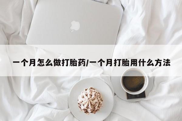 流产药货到付款一个月怎么做打胎药/一个月打胎用什么方法