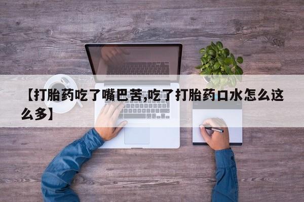 流产药货到付款【打胎药吃了嘴巴苦,吃了打胎药口水怎么这么多】