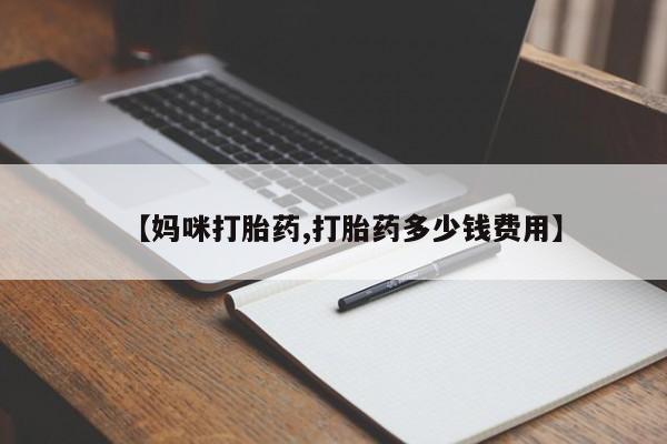 流产药货到付款【妈咪打胎药,打胎药多少钱费用】
