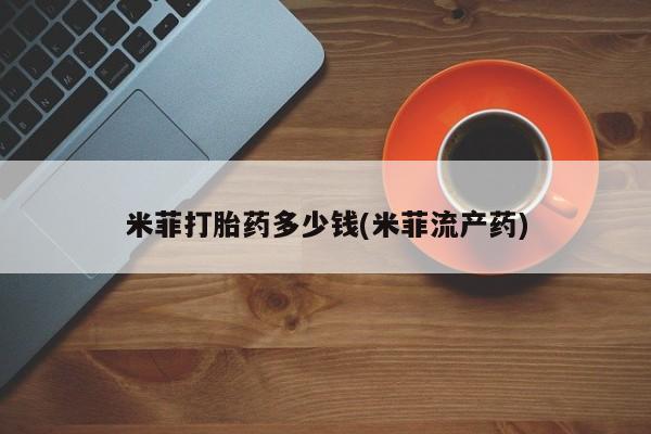 流产药货到付款米菲打胎药多少钱(米菲流产药)