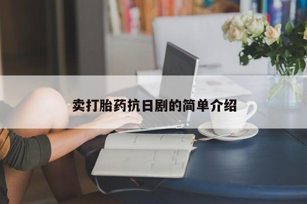 流产药货到付款卖打胎药抗日剧的简单介绍