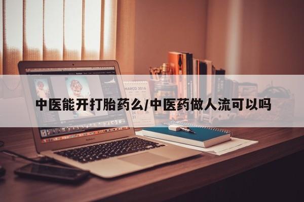 流产药货到付款中医能开打胎药么/中医药做人流可以吗