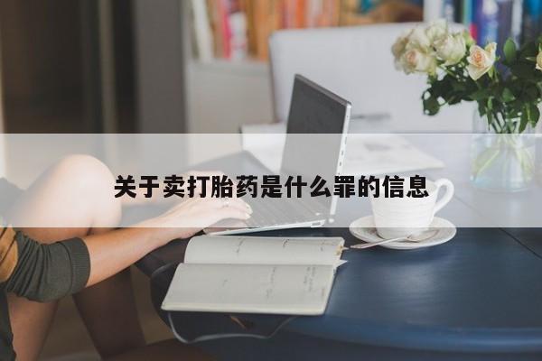 流产药货到付款关于卖打胎药是什么罪的信息