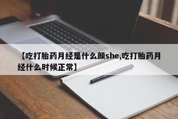流产药货到付款【吃打胎药月经是什么颜she,吃打胎药月经什么时候正常】