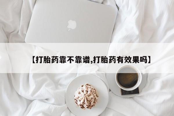 流产药货到付款【打胎药靠不靠谱,打胎药有效果吗】